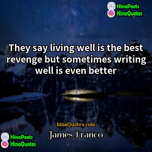 James Franco Quotes | They say living well is the best